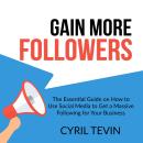 Gain More Followers: The Essential Guide on How to Use Social Media to Get a Massive Following for Y Audiobook