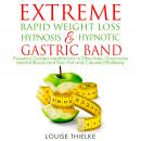 Extreme Rapid Weight Loss Hypnosis & Hypnotic Gastric Band: Powerful Guided Meditations to Effectively Overcome Mental Blocks and Burn Fat and Calories Effortlessly, Louise Thielke