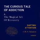 Shifting Attention: The Curious Tale Of Addiction: And The Magical Art Of Recovery Audiobook