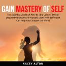Gain Mastery of Self: The Essential Guide on How to Take Control of Your Destiny by Believing in You Audiobook