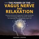 Power of the Vagus Nerve and Relaxation, The: Stimulate and Activate the Vagus Nerve Through Scienti Audiobook