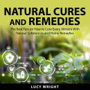 Natural Cures and Remedies: The Best Tips on How to Cure Every Ailment With Natural Substances and H Audiobook