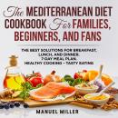 Mediterranean Diet Cookbook for Families, Beginners, and Fans, The: The Best Solutions for Breakfast Audiobook