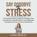 Say Goodbye to Stress: The Essential Guide on Effective Strategies That Can Help You Cope With Stres Audiobook