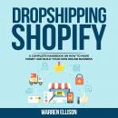 DROPSHIPPING SHOPIFY: A Complete Handbook on How to Make Money and Build Your Own Online Business Audiobook