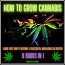 How to Grow Cannabis: Learn Fast How to become a Successful Marijuana Cultivator Audiobook