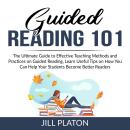 Guided Reading 101: The Ultimate Guide to Effective Teaching Methods and Practices on Guided Reading Audiobook