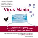 Virus Mania: Corona/COVID-19, Measles, Swine Flu, Cervical Cancer, Avian Flu, SARS, BSE, Hepatitis C, AIDS, Polio, Spanish Flu: How the Medical Industry Continually Invents Epidemics, Making Billion-D, Torsten Engelbrecht, Dr. Stefano Scoglio, Dr. Claus Köhnlein, Dr. Samantha Bailey
