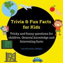 Trivia & Fun Facts for Kids: Tricky and funny questions for children - General knowledge and Interes Audiobook