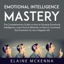 Emotional Intelligence Mastery: The Comprehensive Guide on How to Develop Emotional Intelligence, Le Audiobook