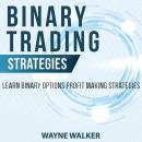 Binary Trading Strategies: Learn Binary Options Profit Making Strategies Audiobook