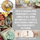 Dieta cetogénica para principiantes, La guía completa del ayuno intermitente & La Dieta Mediterránea Audiobook