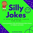Silly Jokes and Knock Knock Jokes for Kids: Funny Questions, Puns and Humorous Short Stories for Chi Audiobook