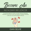 Become an Instagram Influencer: The Ultimate Beginner’s Guide on the Best Influencer Marketing Techn Audiobook