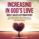 Increasing in God's Love - Bible-Based Affirmations: Live and increase in the reckless love of God;  Audiobook