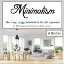 Minimalism: The Cozy, Hygge, Minimalist Lifestyle Explained Audiobook