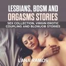 Lesbians, Bdsm and Orgasms Stories: Sex Collection, Virgin Erotic coupling and BlowJob Stories.
