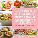 El Libro Completo De Recetas De Cocina Bajas En Carbohidratos In Spanish/ The Complete Book of Low C Audiobook