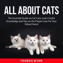 All About Cats: The Essential Guide on Cat Care, Learn Useful Knowledge and Tips on the Proper Care  Audiobook