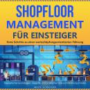 Shopfloor Management für Einsteiger: Erste Schritte zu einer wertschöpfungsorientierten Führung. The Audiobook