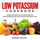 Low Potassium Cookbook: Guide On Foods To Eat And Avoid On Low Potassium Diet With Recipes And Meal  Audiobook