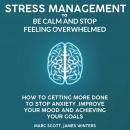 Stress Management to be calm and stop feeling overwhelmed: How to getting more done to stop anxiety, Audiobook
