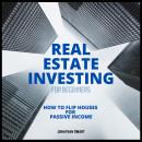 Real Estate Investing For Beginners: How to Flip Houses for Passive Income Audiobook
