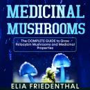 Medicinal Mushrooms: The Complete Guide to Grow Psilocybin Mushrooms and Medicinal Properties Audiobook