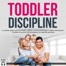Toddler Discipline: A complete guide to prevent toddler conflicts, overcome challenges in children d Audiobook
