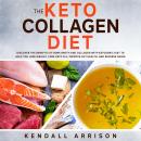 The Keto Collagen Diet: Discover the Benefits of Bone Broth and Collagen with Ketogenic Diet to Help Audiobook