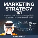 Marketing Strategy 101: The Ultimate Guide on Proven Marketing Strategies That Will Launch Your Onli Audiobook
