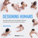 Designing Humans: How Gene Editing Can Bring Back Old Evils and Alter the Course of Human Evolution Audiobook