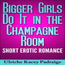 Bigger Girls Do It in the Champagne Room: Short Erotic Romance Audiobook