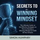 Secrets to a Winning Mindset: The Ultimate Guide on the Effective Strategies on How to Develop a Win Audiobook