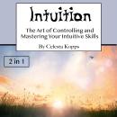 Intuition: The Art of Controlling and Mastering Your Intuitive Skills Audiobook