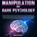 Manipulation And Dark Psychology: Influencing People Whit Persuasion, Mind Control, LNP, Analyze Peo Audiobook