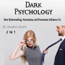 Dark Psychology: How Brainwashing, Narcissism, and Persuasion Influence Us Audiobook