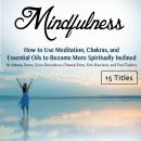 Mindfulness: How to Use Meditation, Chakras, and Essential Oils to Become More Spiritually Inclined Audiobook