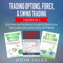Trading Options, Forex, & Swing Trading: 3 Books IN 1 - Stock Market Investing Advanced Strategies for Passive Income Trading Cryptocurrency, Stocks, Futures, & ETF Markets