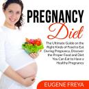 Pregnancy Diet: The Ultimate Guide on the Right Kinds of Food to Eat During Pregnancy, Discover the  Audiobook
