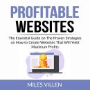 Profitable Websites: The Essential Guide on The Proven Strategies on How to Create Websites That Wil Audiobook