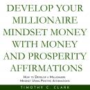 Develop your Millionaire Mindset with money and prosperity affirmations : How to develop a Millionai Audiobook