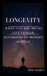 Longevity: What Can You Do To Live Longer According To Modern Science?: Live Long And Expand Your Li Audiobook