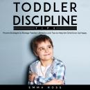 Toddler Discipline Tips: Proven Strategies to Manage Toddler's Behavior and Tips to Help the Child G Audiobook