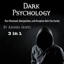Dark Psychology: How Blackmail, Manipulation, and Deception Rule Our Society Audiobook