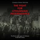 Fight for Lithuanian Independence, The: The History and Legacy of Lithuania in the 20th Century Audiobook