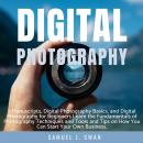 Digital Photography: 2 Manuscripts, Digital Photography Basics, and Digital Photography for Beginner Audiobook