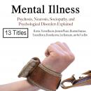 Mental Illness: Psychosis, Neurosis, Sociopathy, and Psychological Disorders Explained