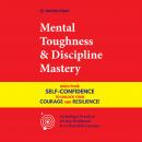 Mental Toughness & Discipline Mastery: Build your Self-Confidence to Unlock your Courage and Resilie Audiobook