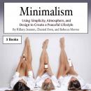 Minimalism: Using Simplicity, Atmosphere, and Design to Create a Peaceful Lifestyle Audiobook